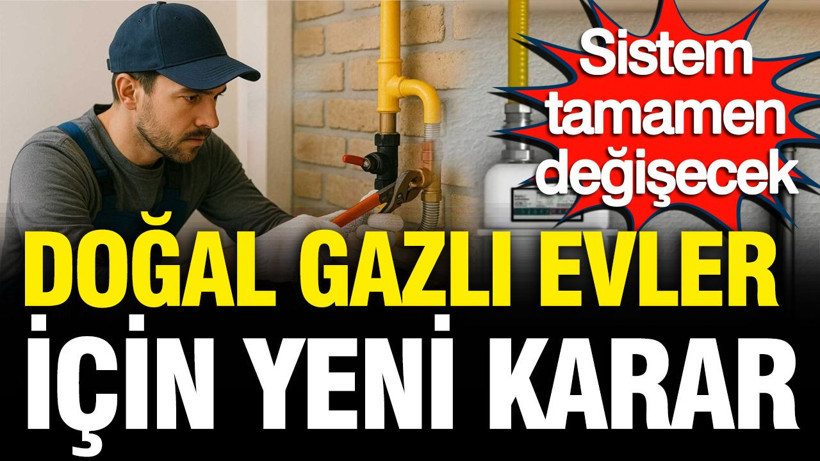 Doğal gazlı evler için yeni karar: Sistem tamamen değişecek - Resim: 1