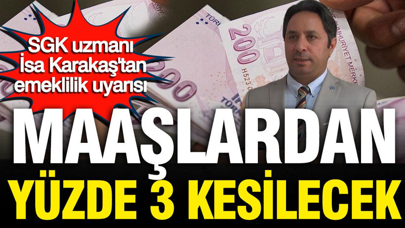 SGK uzmanı İsa Karakaş'tan emeklilik uyarısı: Maaşlardan yüzde 3 kesilecek - Resim: 1