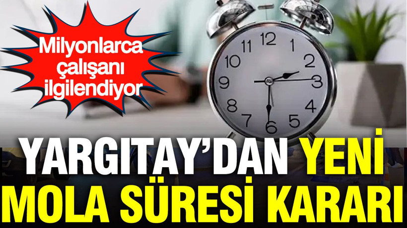 Milyonlarca çalışan dikkat: Yargıtay’dan mola süresinde yeni karar - Resim: 1