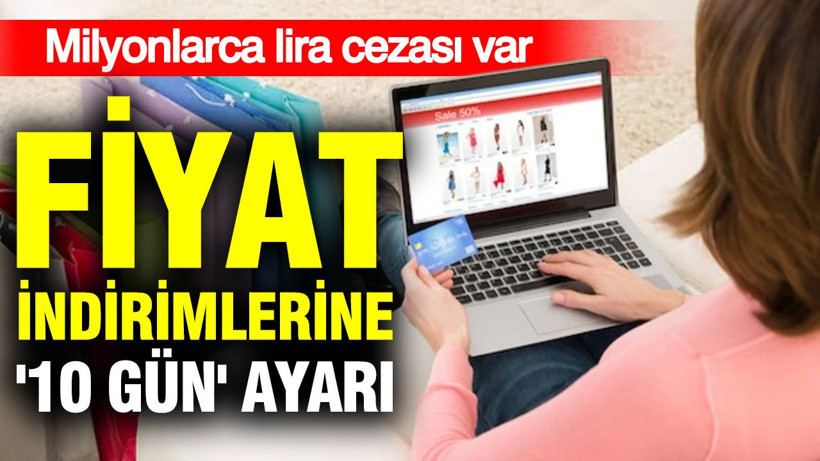 Fiyat indirimlerine '10 gün' ayarı: Milyonlarca lira ceza kapıda - Resim: 1