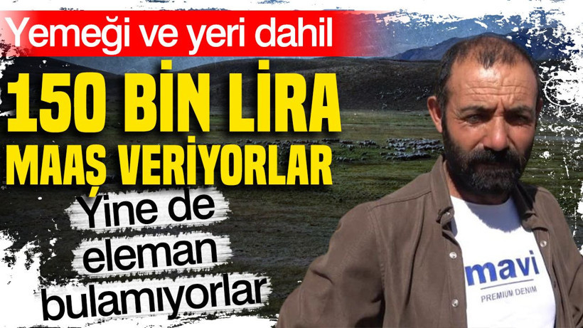 Yeri, yemeği dahil ayda 150 bin lira maaş veriyorlar ama çalışan yok - Resim: 1
