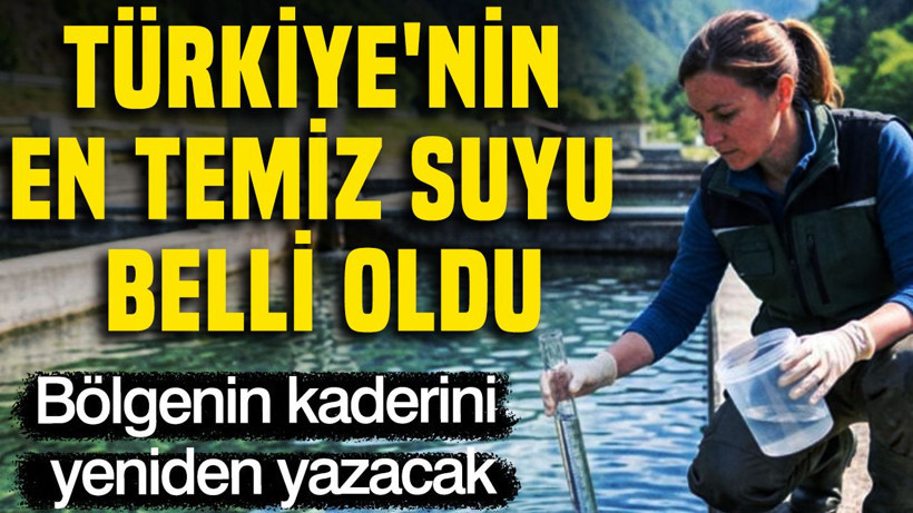 Türkiye'nin en temiz suyu belli oldu: Bölgenin kaderini yeniden yazacak - Resim: 1