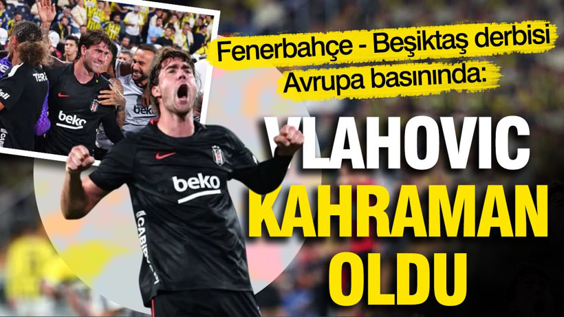 Fenerbahçe - Beşiktaş derbisi Avrupa basınında: Vlahovic kahraman oldu - Resim: 1