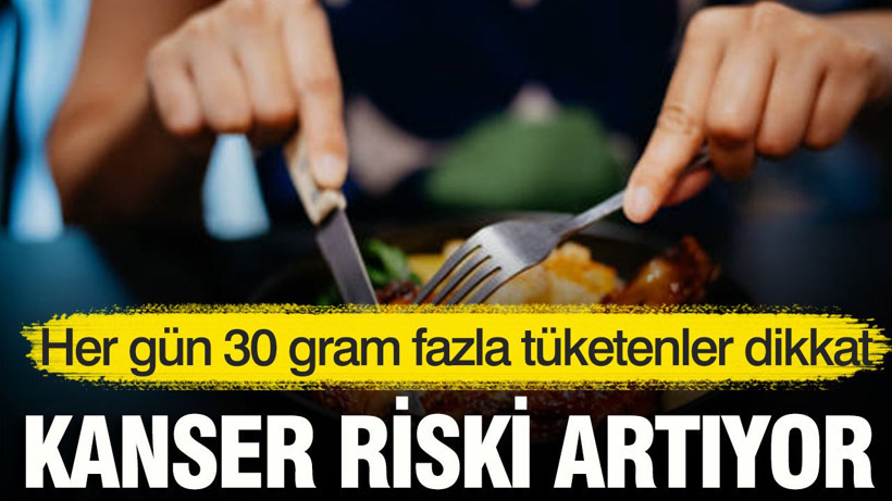 Her gün 30 gram fazla tüketenler dikkat: Kanser riski artıyor - Resim: 1