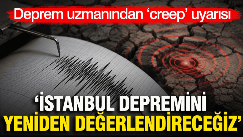 Deprem uzmanından 'creep' uyarısı: İstanbul depremini yeniden değerlendireceğiz - Resim: 1