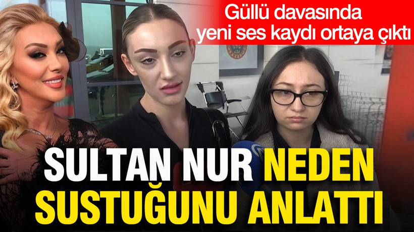 Güllü davasında yeni ses kaydı ortaya çıktı: Sultan Nur neden sustuğunu anlattı - Resim: 1