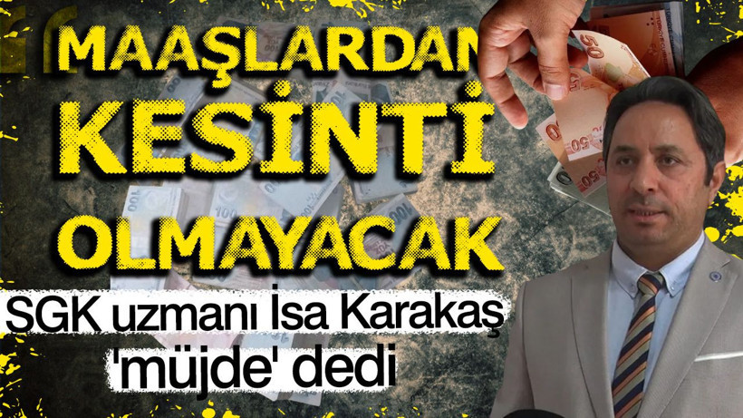 SGK Uzmanı İsa Karakaş ‘müjde’ dedi: Maaşlardan kesinti olmayacak - Resim: 1