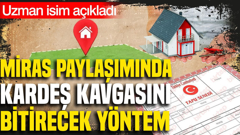 Miras paylaşımında kardeş kavgasını bitirecek yöntem: Uzman isim açıkladı - Resim: 1