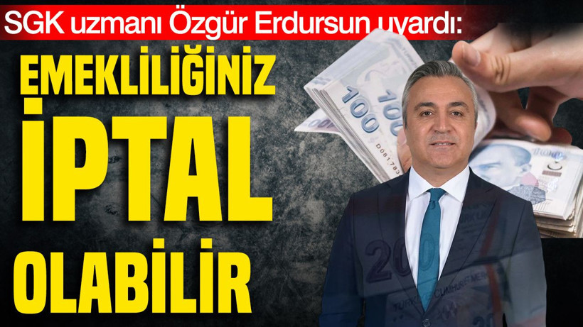 SGK uzmanı Özgür Erdursun uyardı: Emekliliğiniz iptal olabilir - Resim: 1