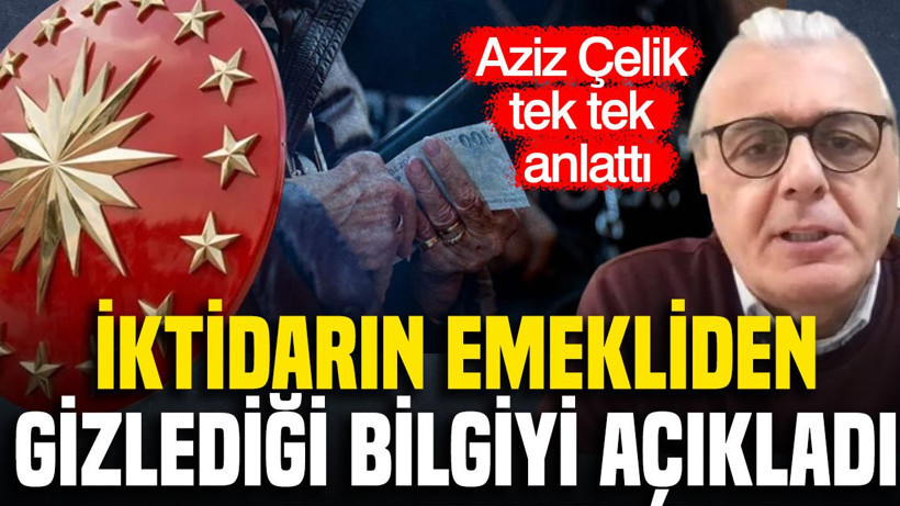 Aziz Çelik iktidarın emeklilerden gizlediği bilgiyi açıkladı - Resim: 1