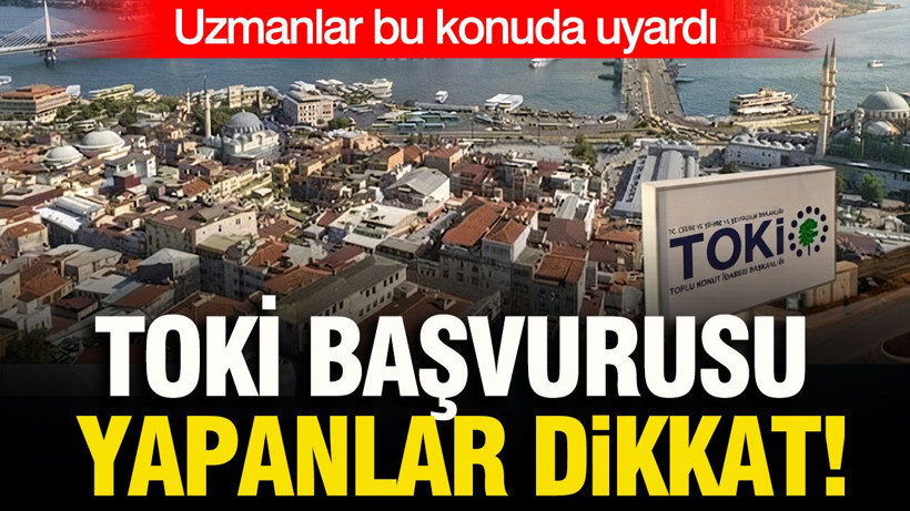 TOKİ başvurusu yapanlar dikkat: Uzmanlar bu konuda uyardı - Resim: 1