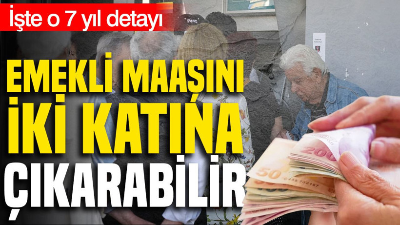 Emekli maaşını iki katına çıkaran 7 yıl detayı - Resim: 1