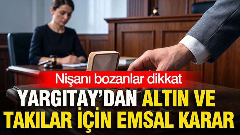 Nişanı bozanlar dikkat: Yargıtay’dan altın ve takılar için emsal karar - Resim: 1