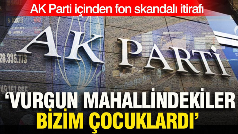 AK Parti içinden fon skandalı itirafı: 'Vurgun mahallindekiler bizim çocuklardı' - Resim: 1