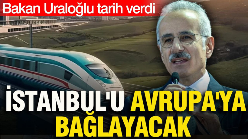 İstanbul'u Avrupa'ya bağlayacak: Bakan Uraloğlu tarih verdi - Resim: 1