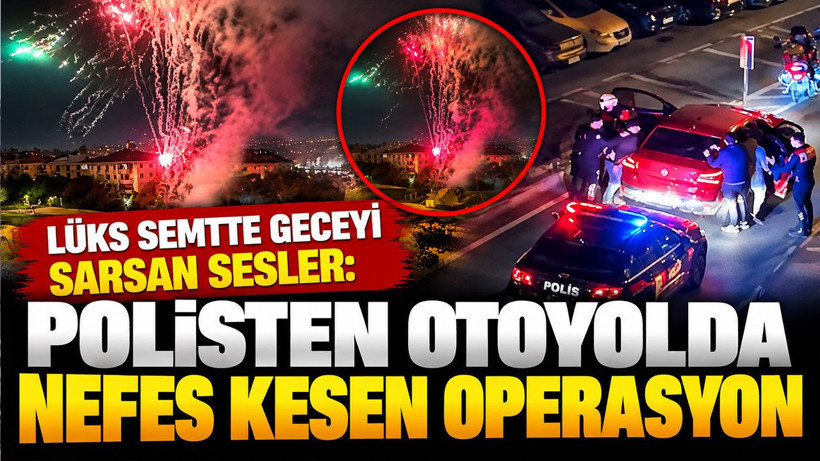 Lüks semtte geceyi sarsan sesler: Polisten otoyolda nefes kesen operasyon - Resim: 1