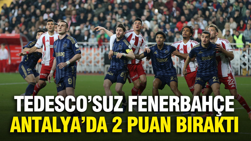 Fenerbahçe Antalya'da 2 puan bıraktı
