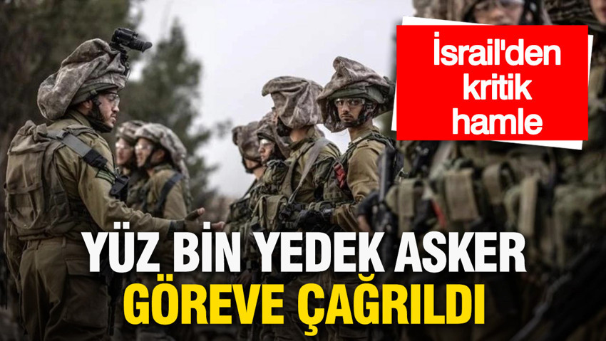 İsrail’den kritik hamle: 100 bin yedek asker göreve çağrıldı