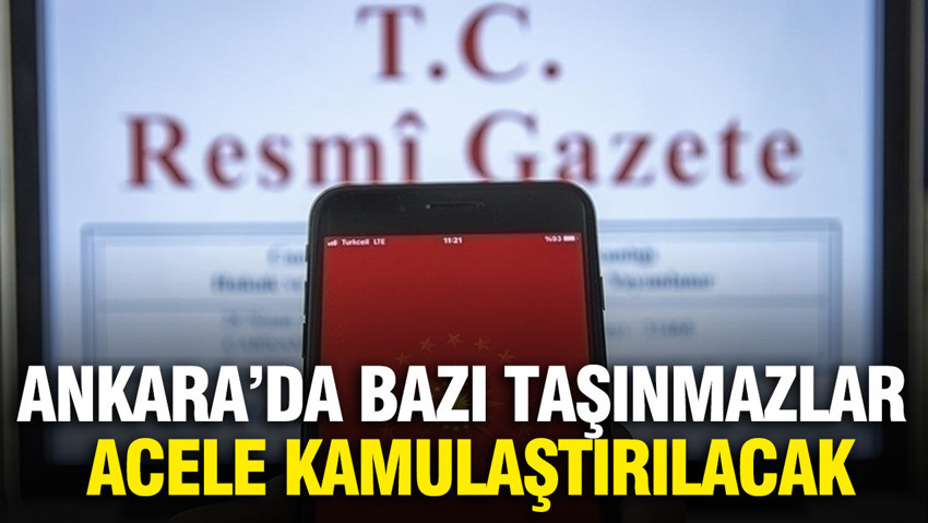 Ankara’da bazı taşınmazlar acele kamulaştırılacak