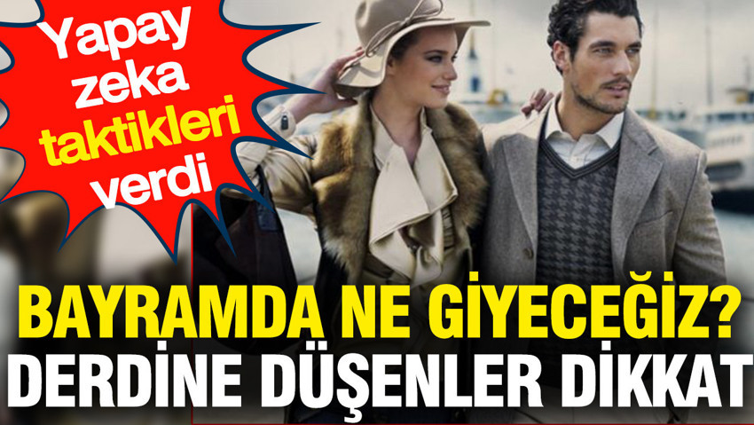Ramazan Bayramı'nda ne giyeceğiz? derdine düşenler dikkat: Yapay zeka taktikleri verdi