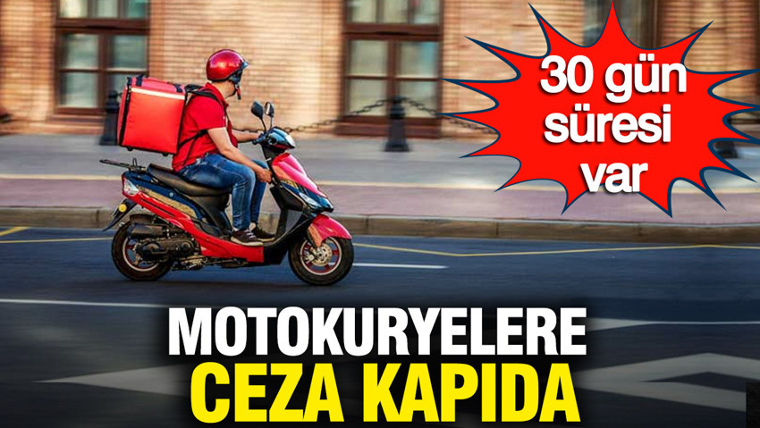 Motokuryelere ceza kapıda: 30 gün süresi var