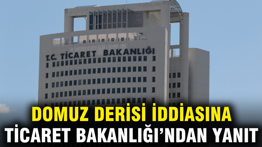 Domuz derisi iddiasına Ticaret Bakanlığı’ndan net yanıt