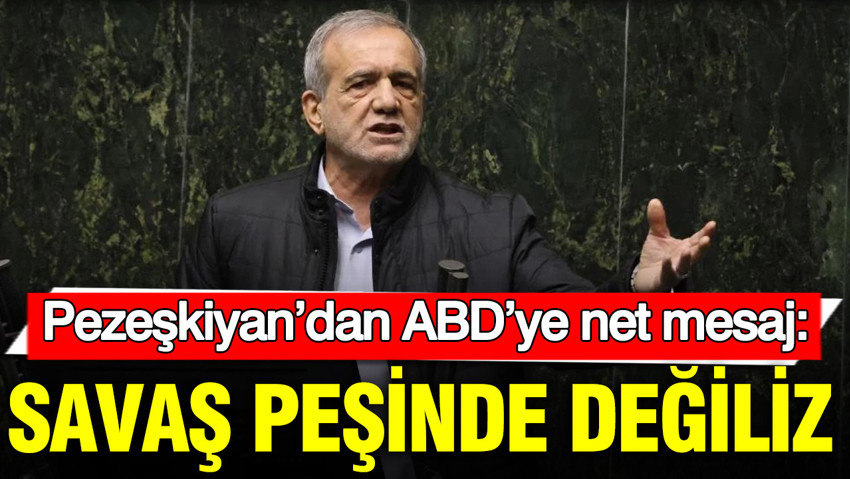 Pezeşkiyan’dan ABD’ye net mesaj: Savaş peşinde değiliz