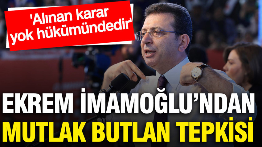 Ekrem İmamoğlu'ndan mutlak butlan kararına tepki: 'Yok hükmündedir...'