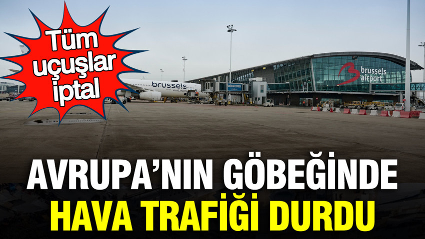 Belçika'da hava trafiği durdu: Tüm uçuşlar iptal