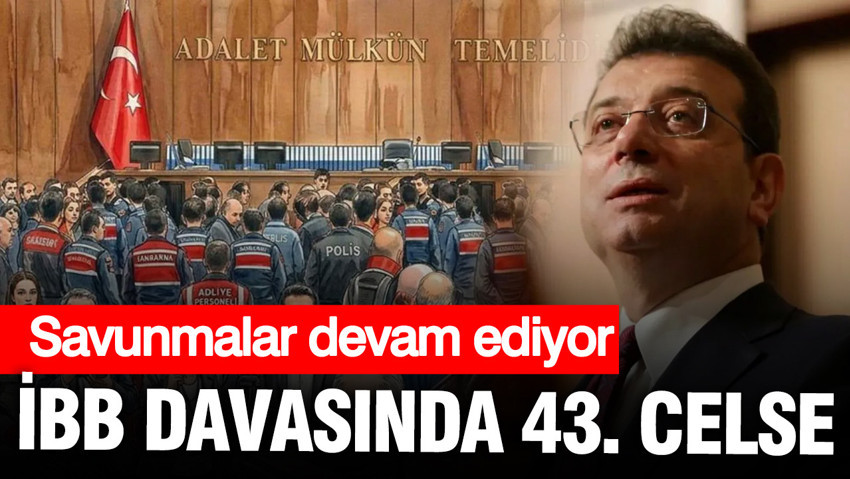 İBB davasında 43. celse başladı