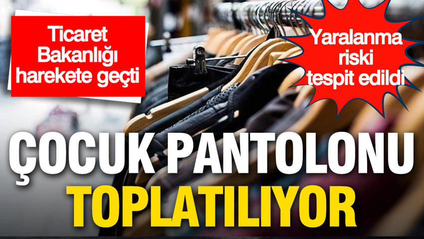 Ticaret Bakanlığı çocuk pantolonunu toplatıyor: Yaralanma riski tespit edildi