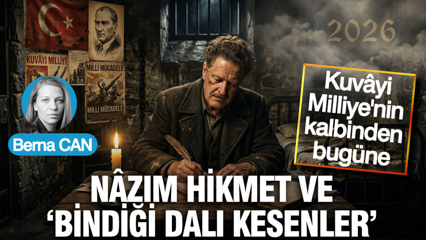 Kuvâyi Milliye'nin kalbinden bugüne: Nâzım Hikmet ve ‘bindiği dalı kesenler’
