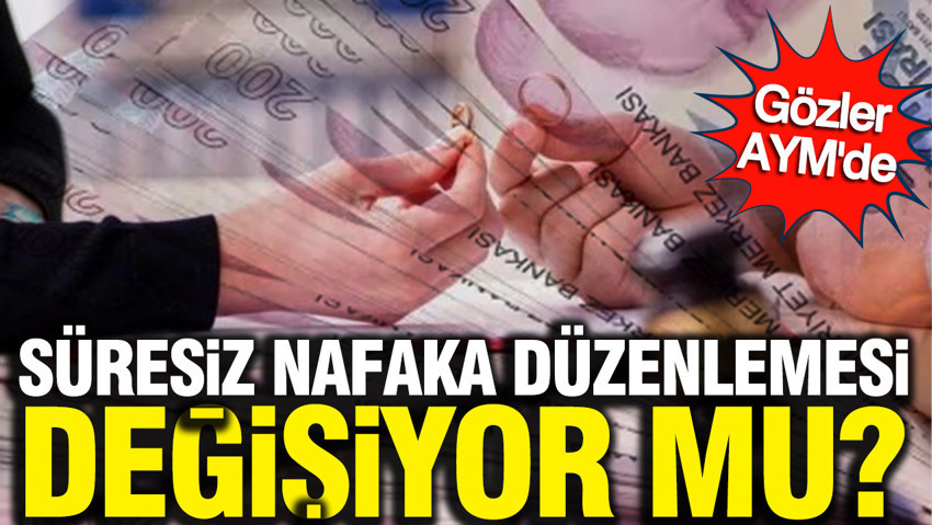 Süresiz nafaka düzenlemesi değişiyor mu? Gözler AYM'de