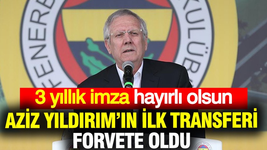Aziz Yıldırım forvet transferini bitirdi... 3 yıllık anlaşma sağlandı