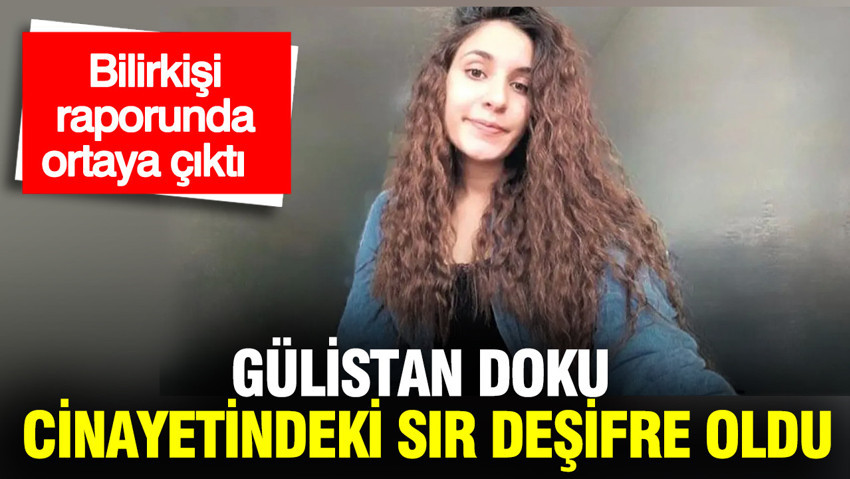Gülistan Doku cinayetindeki sır deşifre oldu: Bilirkişi raporunda ortaya çıktı