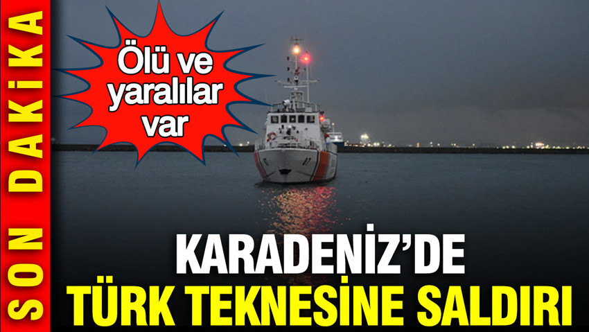 Karadeniz'de Türk teknesine saldırı: Ölü ve yaralılar var