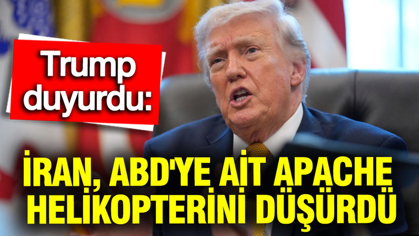 Trump duyurdu: İran, ABD'ye ait Apache helikopterini düşürdü