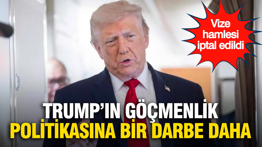 Trump'ın göçmenlik politikasına bir darbe daha: Mahkeme vize kararını iptal etti