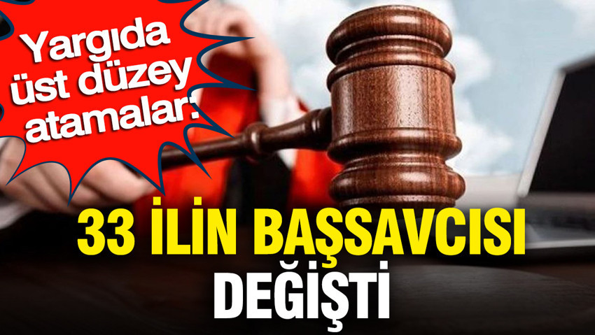 Yargıda üst düzey atamalar: 33 ilin başsavcısı değişti