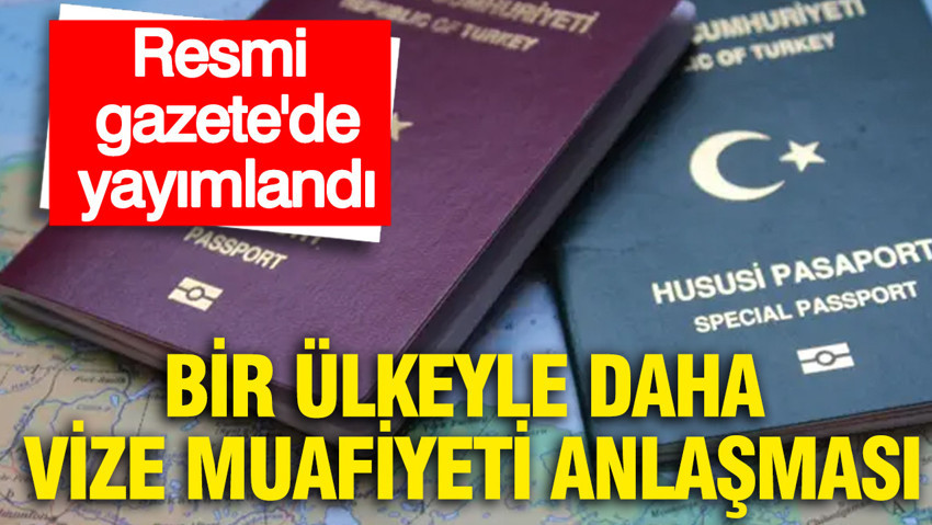 Resmi Gazete'de yayımlandı: Bir ülkeyle daha vize muafiyeti anlaşması