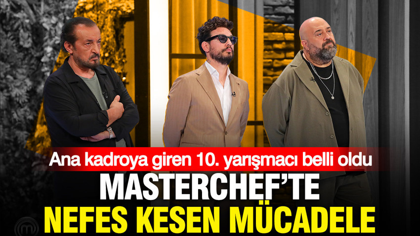 MasterChef’te nefes kesen mücadele: Ana kadroya giren 10. yarışmacı belli oldu