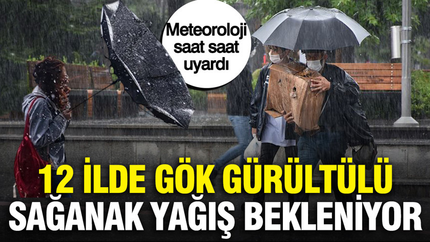 Meteoroloji saat saat uyardı: 12 ilde gök gürültülü sağanak yağış bekleniyor