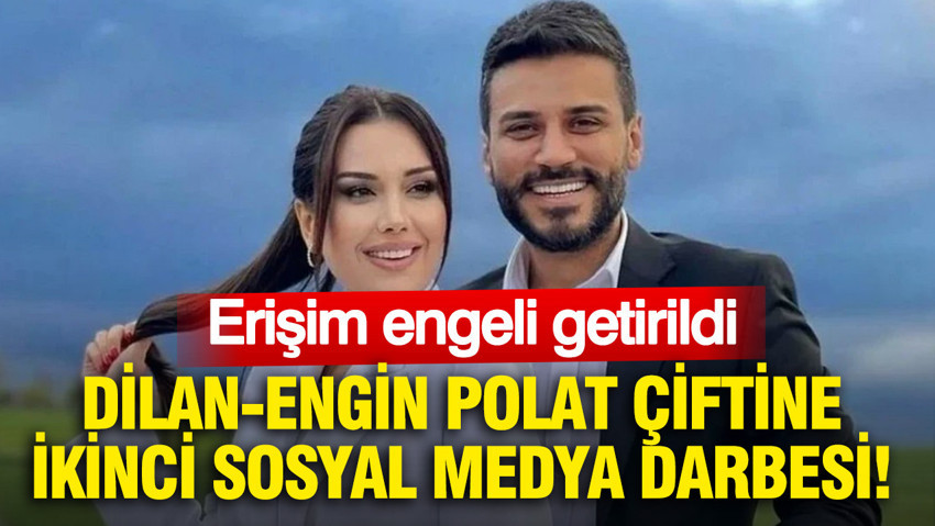 Dilan-Engin Polat çiftine ikinci sosyal medya darbesi: Erişim engeli getirildi