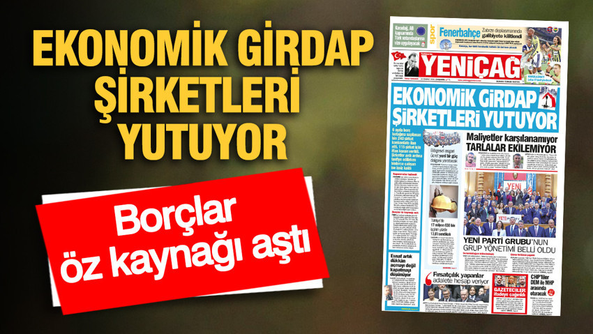 YENİÇAĞ Gazetesi: EKONOMİK GİRDAP ŞİRKETLERİ YUTUYOR