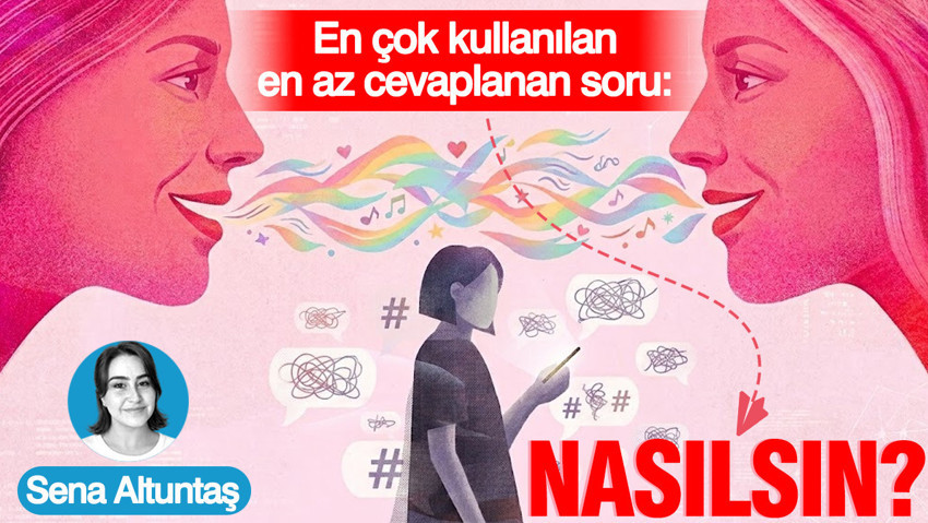 En çok kullanılan, en az cevaplanan soru: Nasılsın?