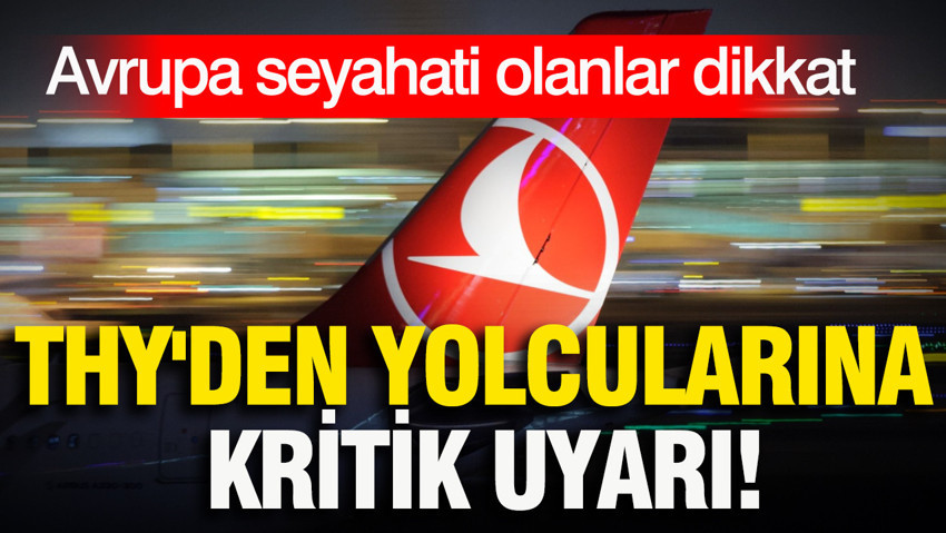 Avrupa seyahati olanlar dikkat: THY'den yolcularına kritik uyarı