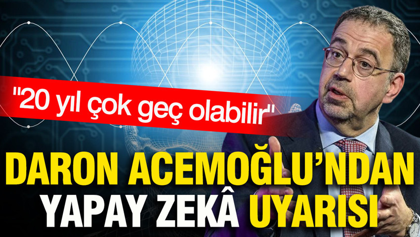 Daron Acemoğlu’ndan yapay zekâ uyarısı: 20 yıl sonra çok geç olabilir