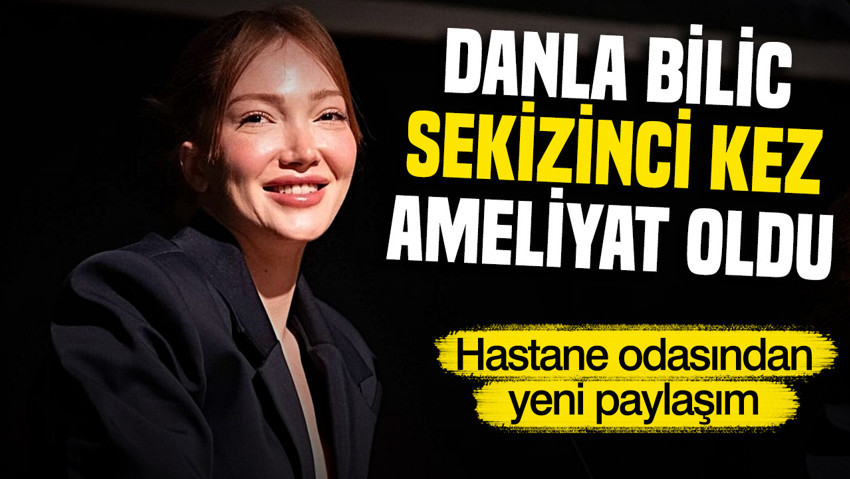 Danla Bilic sekizinci kez ameliyat oldu: Hastane odasından yeni paylaşım