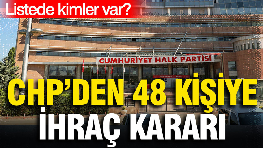 CHP'den 48 kişiye ihraç kararı
