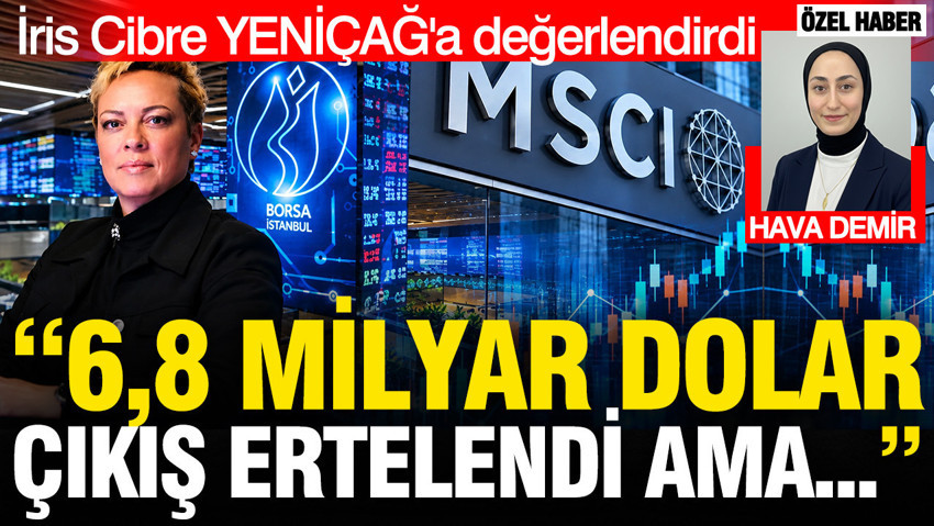 İris Cibre MSCI'nın Türkiye kararının Borsa İstanbul'a etkilerini anlattı